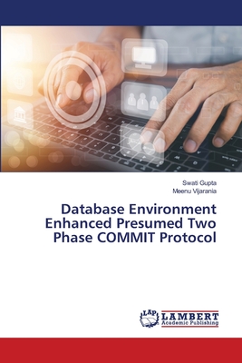 Database Environment Enhanced Presumed Two Phase COMMIT Protocol - Gupta, Swati, and Vijarania, Meenu