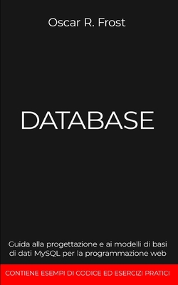 Database: Guida alla progettazione e ai modelli di basi di dati MySQL per la programmazione web - Frost, Oscar R