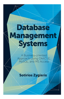 Database Management Systems: A Business-Oriented Approach Using Oracle, MySQL and MS Access - Zygiaris, Sotirios