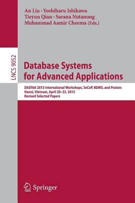 Database Systems for Advanced Applications: Dasfaa 2015 International Workshops, Secop, Bdms, and Posters, Hanoi, Vietnam, April 20-23, 2015, Revised Selected Papers - Liu, An, Professor (Editor), and Ishikawa, Yoshiharu (Editor), and Qian, Tieyun (Editor)