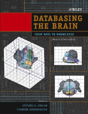 Databasing the Brain: From Data to Knowledge (Neuroinformatics) - Koslow, Stephen H, and Subramaniam, Shankar (Editor)