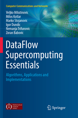 DataFlow Supercomputing Essentials: Algorithms, Applications and Implementations - Milutinovic, Veljko, and Kotlar, Milos, and Stojanovic, Marko