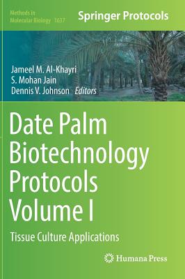 Date Palm Biotechnology Protocols Volume I: Tissue Culture Applications - Al-Khayri, Jameel M (Editor), and Jain, S Mohan (Editor), and Johnson, Dennis V (Editor)