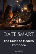 Date Smart: The Guide to Modern Romance