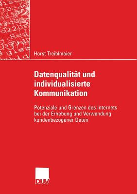 Datenqualit?t und individualisierte Kommunikation: Potenziale und Grenzen des Internets bei der Erhebung und Verwendung kundenbezogener Daten - Treiblmaier, Horst, and Hansen, Prof. Dr. Dr. h.c. Hans Robert (Foreword by)