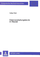 Datenverarbeitungsberufe Im Wandel: Industrie- Und Berufssoziologische Untersuchung Zu Entwicklungstrends Und Perspektiven in Der Datenverarbeitung Und Dem Zugehoerigen Berufsfeld