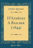 D'Athenes a Baalbek (1844) (Classic Reprint)