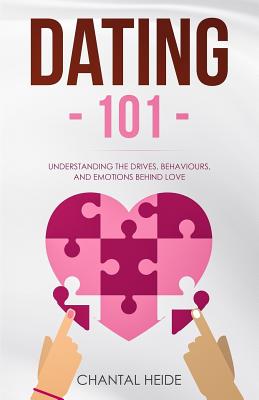 Dating 101: Understanding The Drives, Behaviours, And Emotions Behind Love - Heide, Chantal