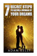 Dating: 7 Secret Steps to Dating a Woman of Your Dreams