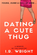 Dating a Cute Thug - Young, Dumb & Full of hmm...: a Memoir, by the chapter