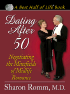 Dating After 50: Negotiating the Minefields of Midlife Romance - Romm, Sharon, MD