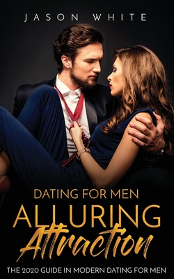 Dating For Men: Alluring Attraction: The 2020 Guide in Modern Dating for Men - White, Jason