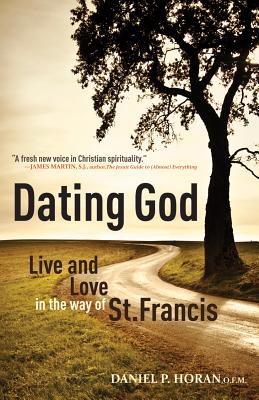 Dating God: Live and Love in the Way of St. Francis - Horan, Daniel P