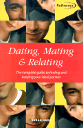 Dating, Mating & Relating: The Complete Guide to Finding and Keeping Your Ideal Partner