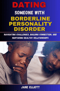 Dating Someone with Borderline Personality Disorder: Navigating Challenges, Building Connection, and Nurturing Healthy Relationships
