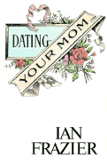 Dating Your Mom - Frazier, Ian