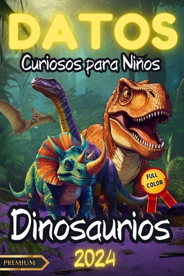 Datos Curiosos Para Nios: DINOSAURIOS Ilustrado FULL COLOR: Un viaje Educativo por el Mundo de los Dinosaurios: Despierta su inters por la ciencia con ilustraciones a todo color y hechos sorprendentes. - Walmand