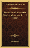 Datos Para La Materia Medica Mexicana, Part 2 (1898)
