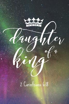 Daugher of a King 2 Corinthians 6: 18: Notebook for Christians - 100 Page Double Sided College Ruled Journal - Beautiful & Colorful Night Sky with Crown - Great Gift Idea for Women, Teens and Girls to Remind Them They Are the Daughter of a King - Great... - Willis, H