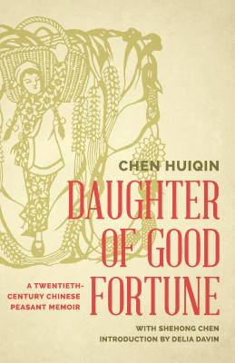 Daughter of Good Fortune: A Twentieth-Century Chinese Peasant Memoir - Chen Huiqin, and Chen, Shehong, and Davin, Delia (Introduction by)