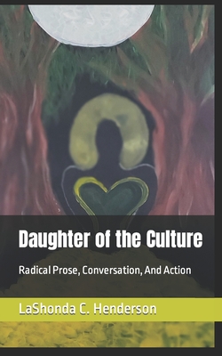 Daughter of the Culture: Radical Prose, Conversation, And Action - Henderson, Lashonda C