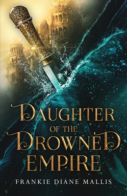 Daughter of the Drowned Empire - Mallis, Frankie Diane