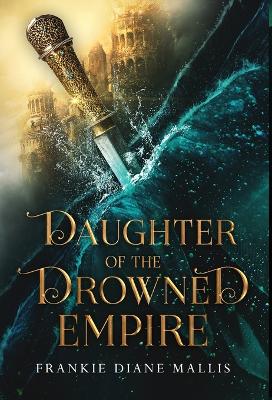 Daughter of the Drowned Empire - Mallis, Frankie Diane