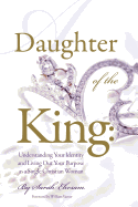 Daughter of The King: Understanding Your Identity and Living Out Your Purpose as a Single Christian Woman