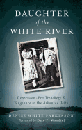 Daughter of the White River: Depression-Era Treachery and Vengeance in the Arkansas Delta