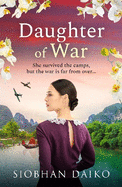 Daughter of War: An utterly unforgettable, sweeping historical fiction novel from BESTSELLER Siobhan Daiko for 2024