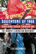 Daughters of 1968: Redefining French Feminism and the Women's Liberation Movement