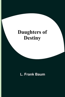 Daughters Of Destiny - Frank Baum, L