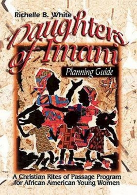 Daughters of Imani - Planning Guide: Christian Rites of Passage for African American Girls - White, Richelle