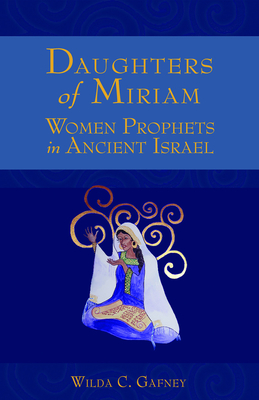 Daughters of Miriam: Women Prophets in Ancient Israel - Gafney, Wilda C