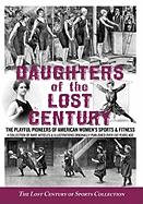 Daughters of the Lost Century: The Playful Pioneers of American Women's Sports & Fitness - A Collection of Rare Articles and Illustrations Originally