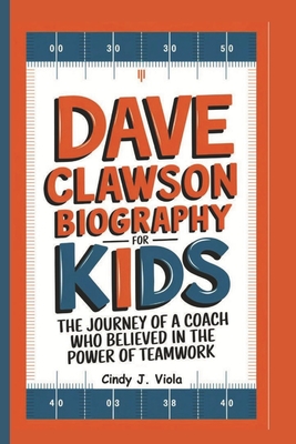 Dave Clawson Biography for Kids: The Journey of a Coach Who Believed in the Power of Teamwork - J Viola, Cindy