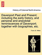 Davenport Past and Present; Including the Early History, and Personal and Anecdotal Reminiscences of Davenport; Together with Biographies, Etc.