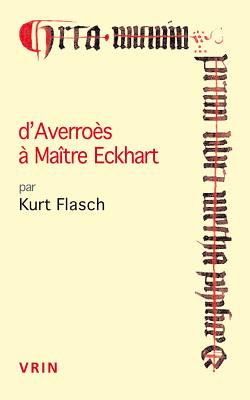 D'Averroes a Maitre Eckhart: Les Sources Arabes de la Mystique Allemande - Flasch, Kurt, and Schmutz, Jacob (Translated by)