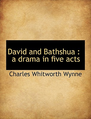 David and Bathshua: A Drama in Five Acts - Wynne, Charles Whitworth