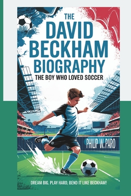 DAVID BECKHAM Kids' Biography: The Boy Who Loved Soccer - Paro, Philip W