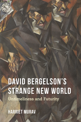 David Bergelson's Strange New World: Untimeliness and Futurity - Murav, Harriet