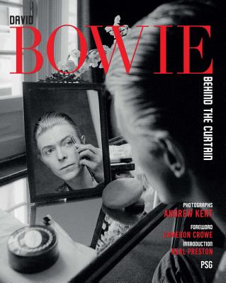 David Bowie: Behind the Curtain - Kent, Andrew, and Crowe, Cameron (Foreword by)