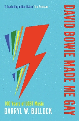 David Bowie Made Me Gay: 100 Years of LGBT Music - Bullock, Darryl W.