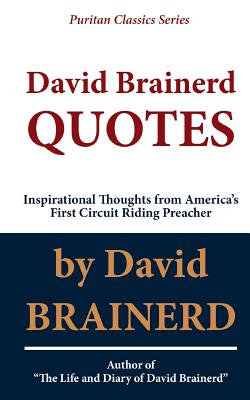 David Brainerd QUOTES: Inspirational Thoughts From America's First Circuit Riding Preacher - Haus, C J, and Brainerd, David