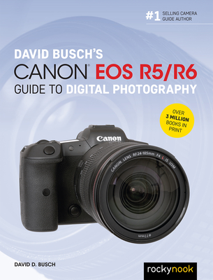 David Busch's Canon EOS R5/R6 Guide to Digital Photography - Busch, David