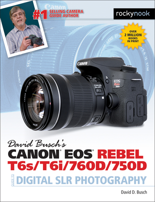 David Busch's Canon EOS Rebel T6s/T6i/760d/750d Guide to Digital Slr Photography - Busch, David D