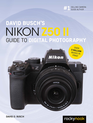 David Busch's Nikon Z50 II Guide to Digital Photography - Busch, David D