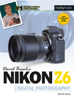 David Busch's Nikon Z6 Guide by David Busch - Busch, David D.