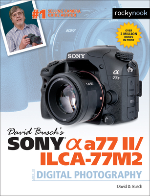 David Busch's Sony Alpha A77 II/Ilca-77m2 Guide to Digital Photography - Busch, David