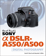 David Busch's Sony Alpha Dslr-A550/A500 Guide to Digital Photography